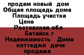 продам новый  дом › Общая площадь дома ­ 80 › Площадь участка ­ 6 › Цена ­ 1 600 000 - Ростовская обл., Батайск г. Недвижимость » Дома, коттеджи, дачи продажа   